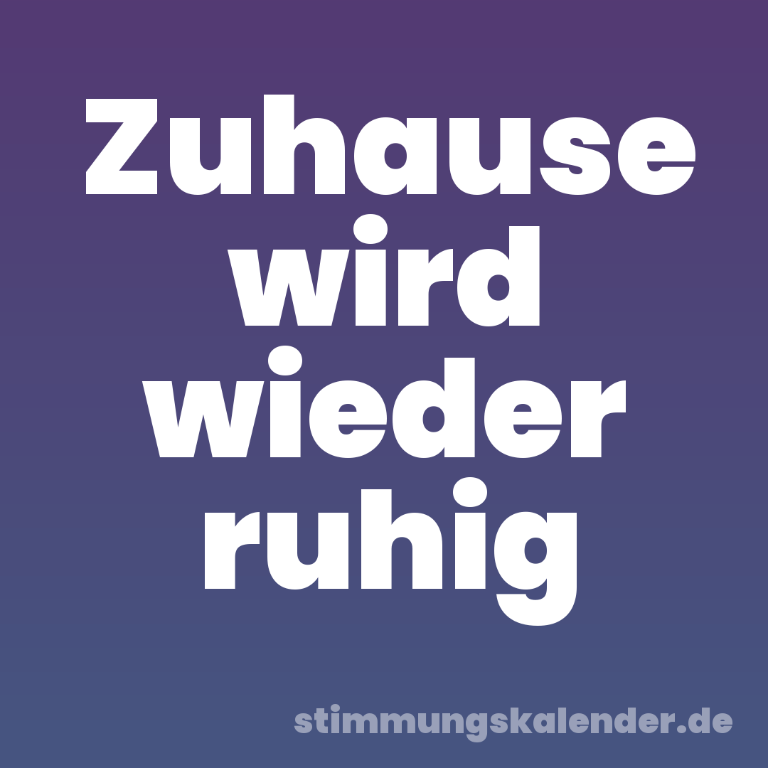 Zuhause wird wieder ruhig
