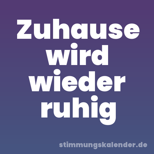 Zuhause wird wieder ruhig