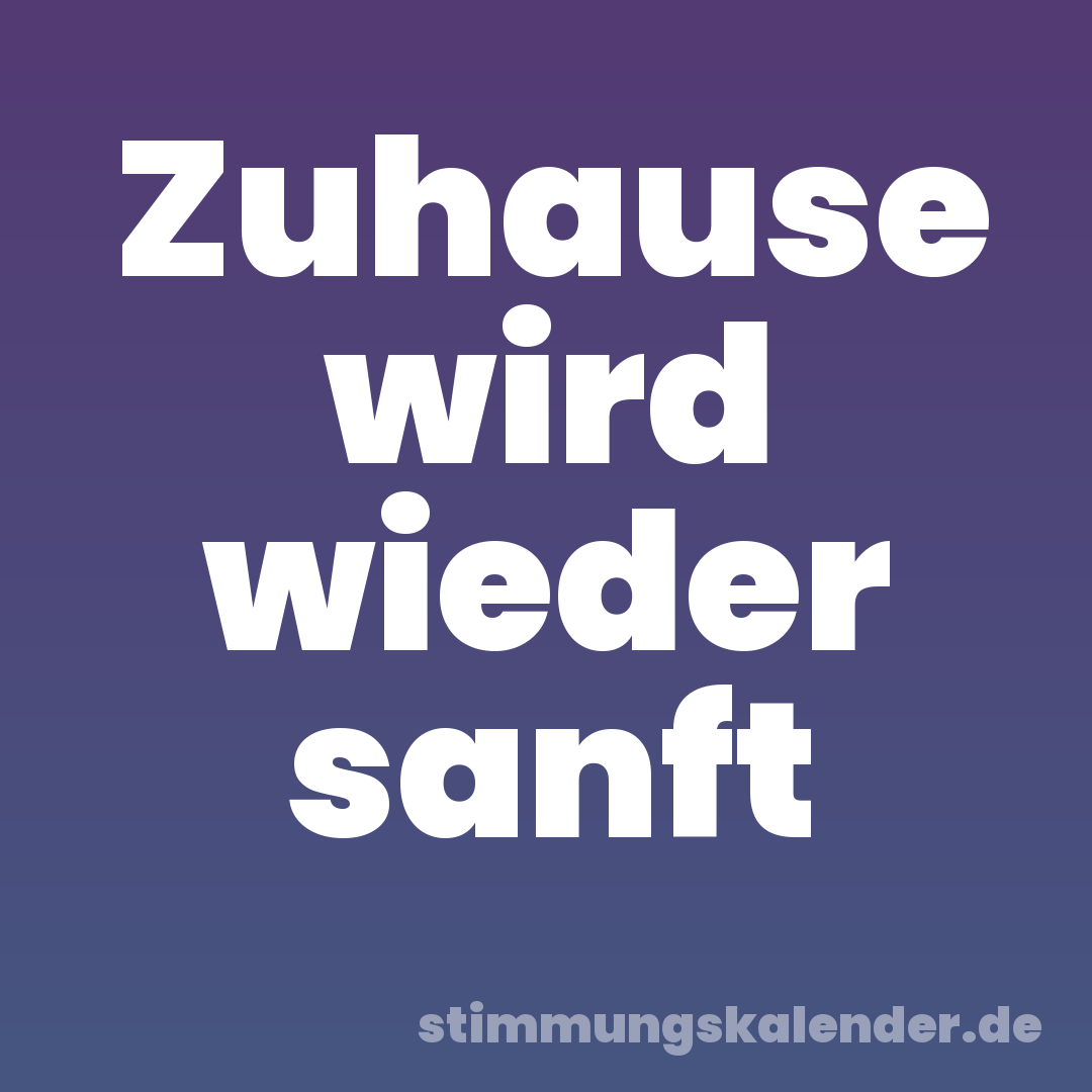Zuhause wird wieder sanft