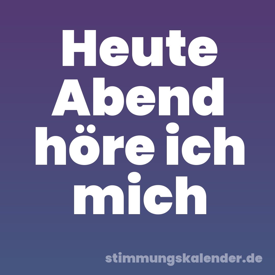 Heute Abend höre ich mich