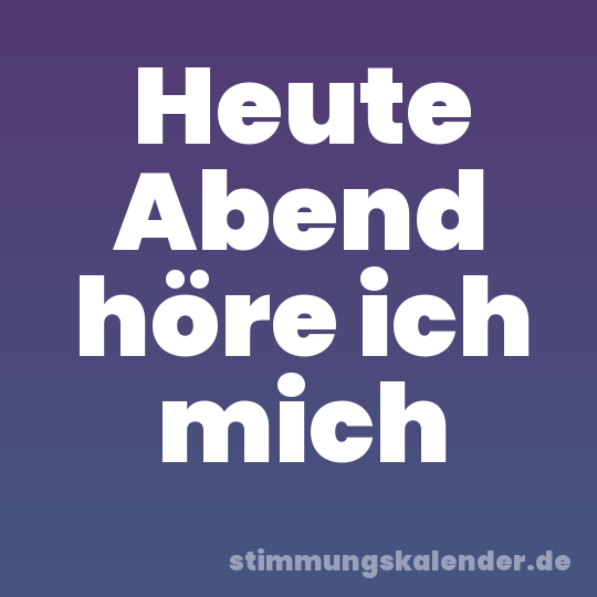 Heute Abend höre ich mich