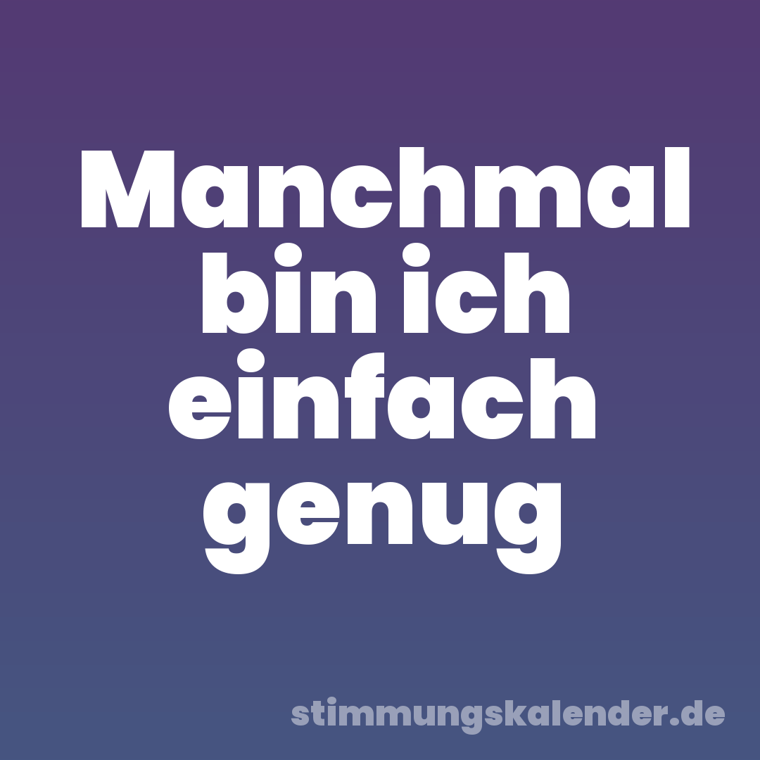 Manchmal bin ich einfach genug