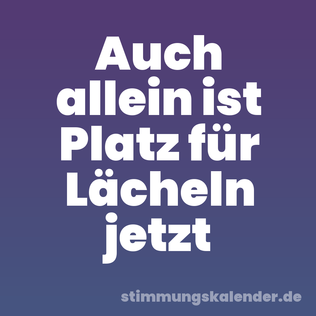Auch allein ist Platz für Lächeln jetzt