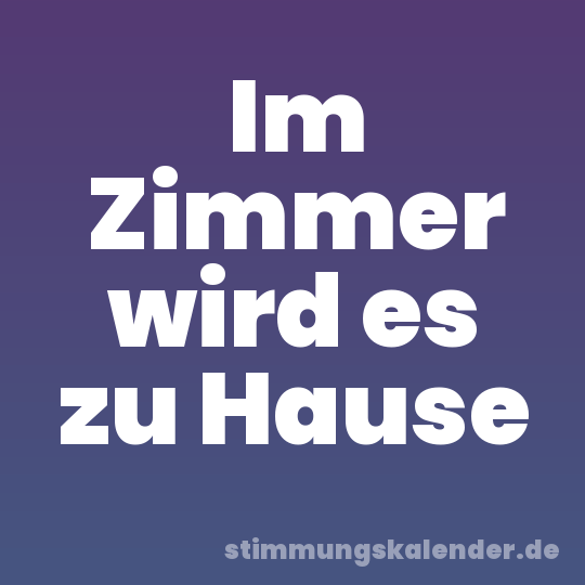 Im Zimmer wird es zu Hause