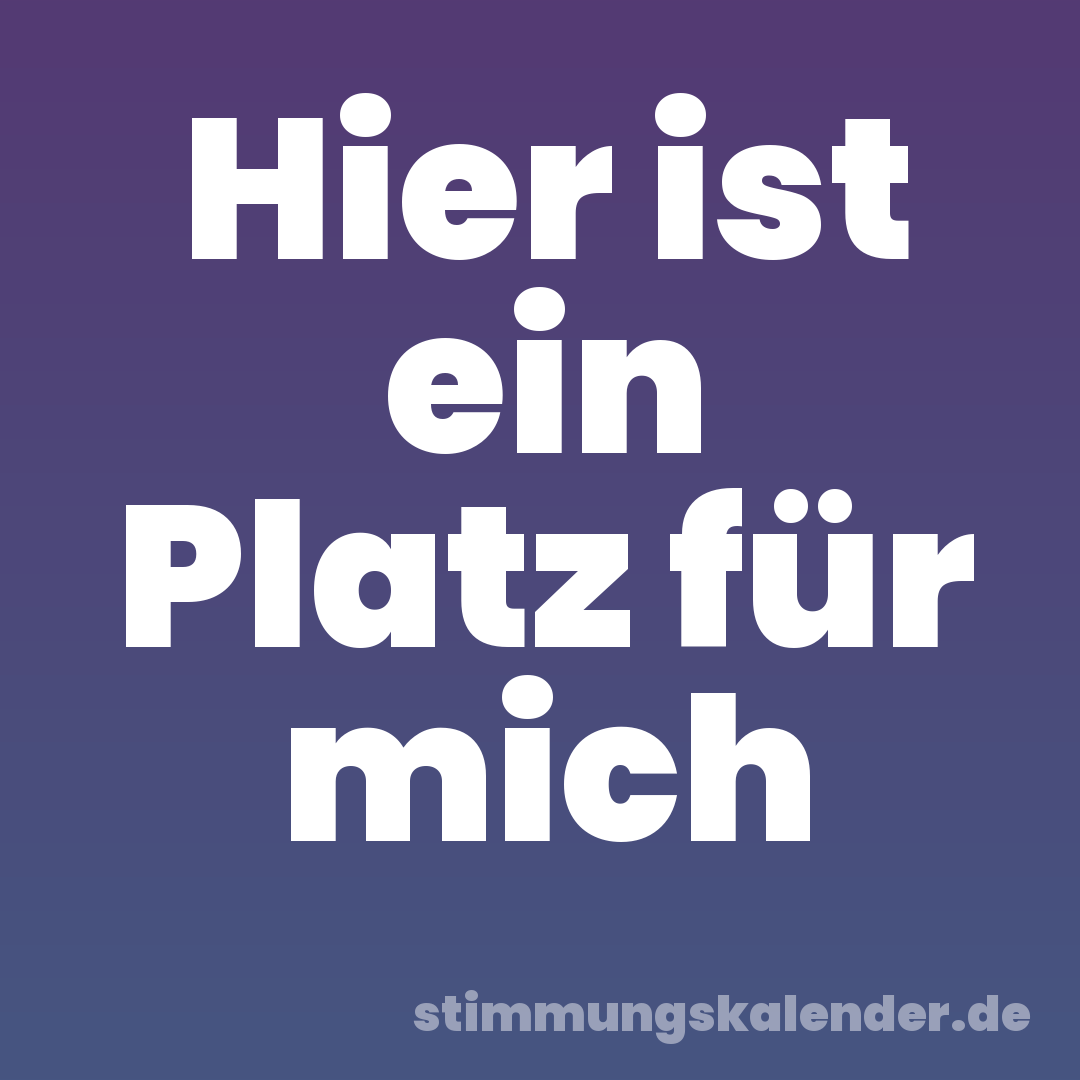 Hier ist ein Platz für mich