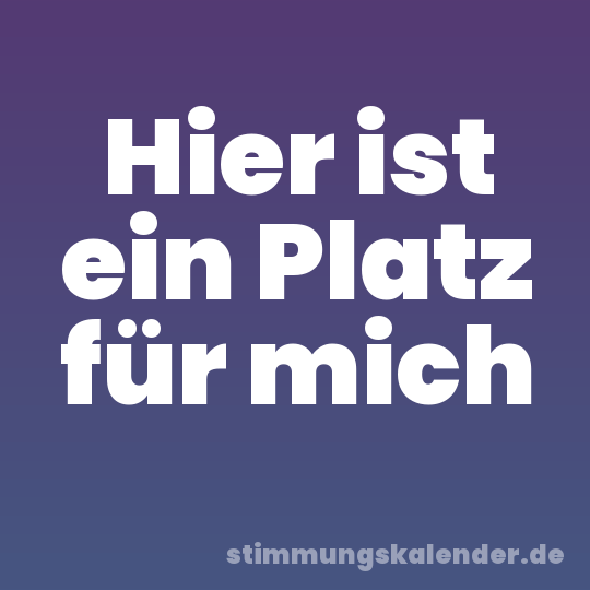 Hier ist ein Platz für mich