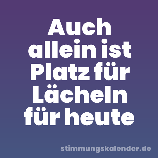 Auch allein ist Platz für Lächeln für heute