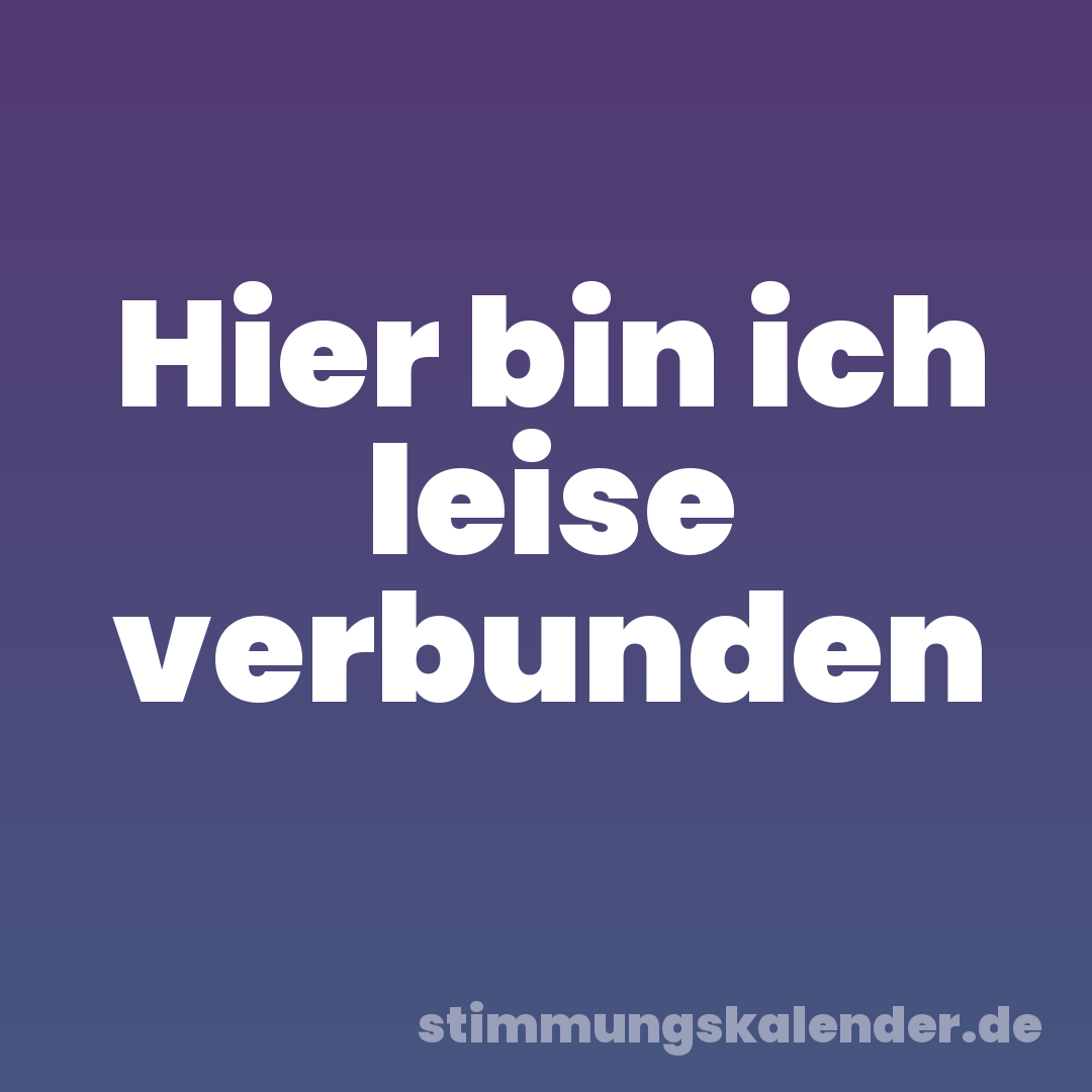 Hier bin ich leise verbunden