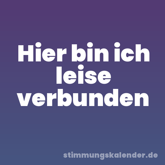 Hier bin ich leise verbunden