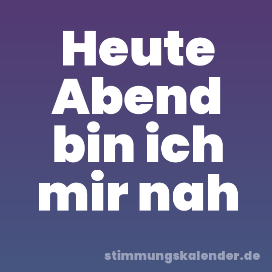 Heute Abend bin ich mir nah