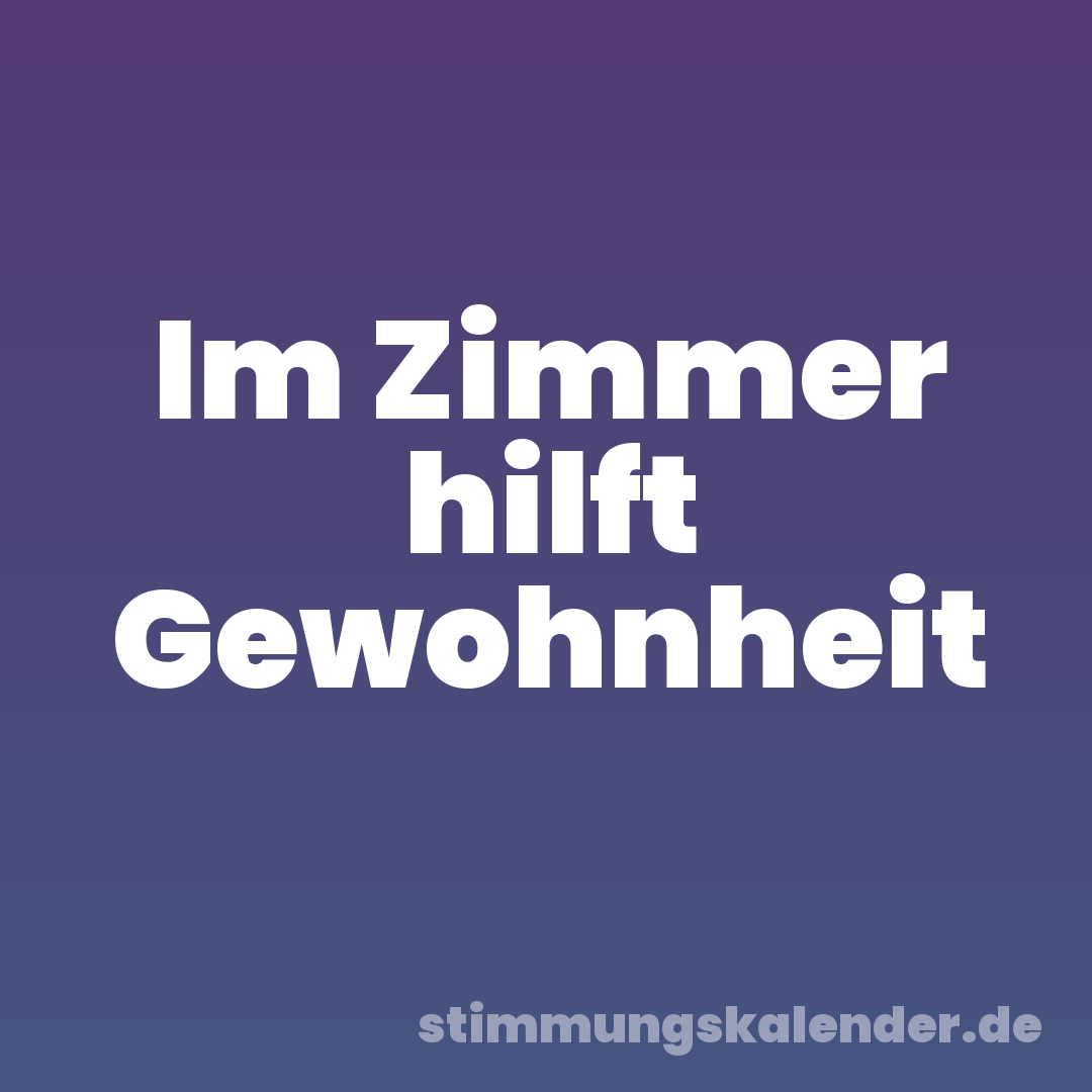 Im Zimmer hilft Gewohnheit