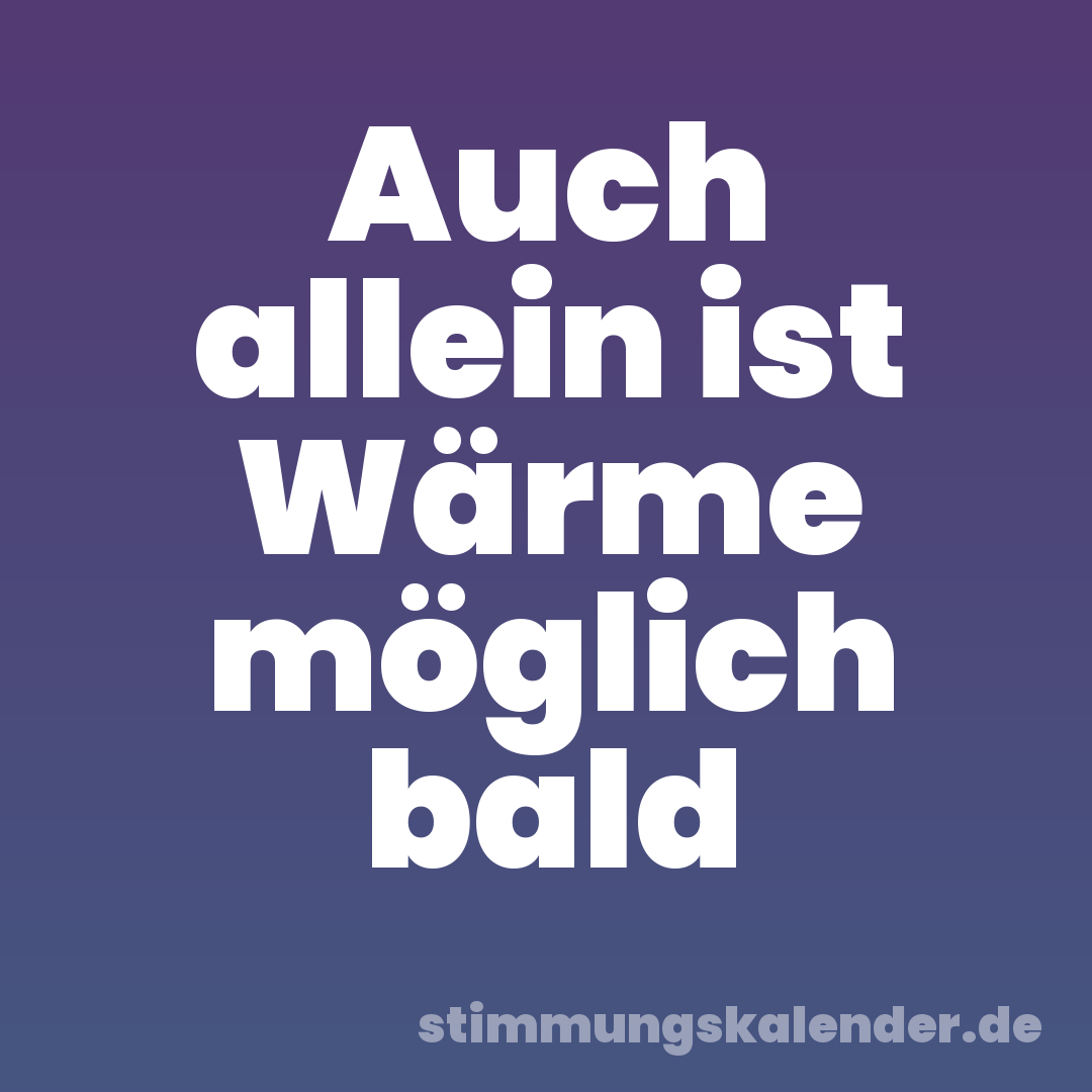 Auch allein ist Wärme möglich bald