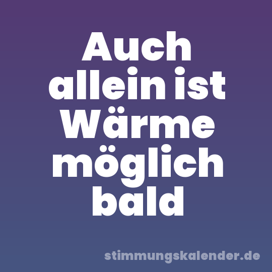 Auch allein ist Wärme möglich bald