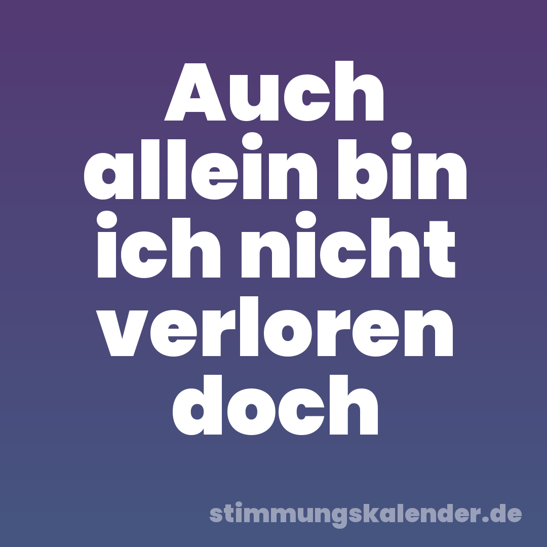 Auch allein bin ich nicht verloren doch