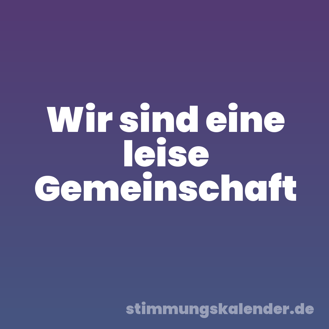 Wir sind eine leise Gemeinschaft