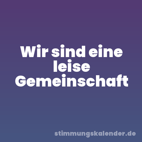 Wir sind eine leise Gemeinschaft