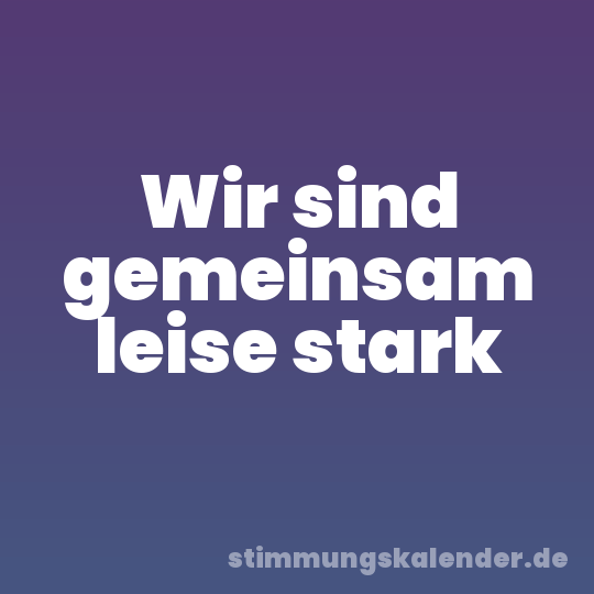 Wir sind gemeinsam leise stark