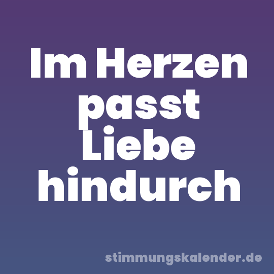 Im Herzen passt Liebe hindurch