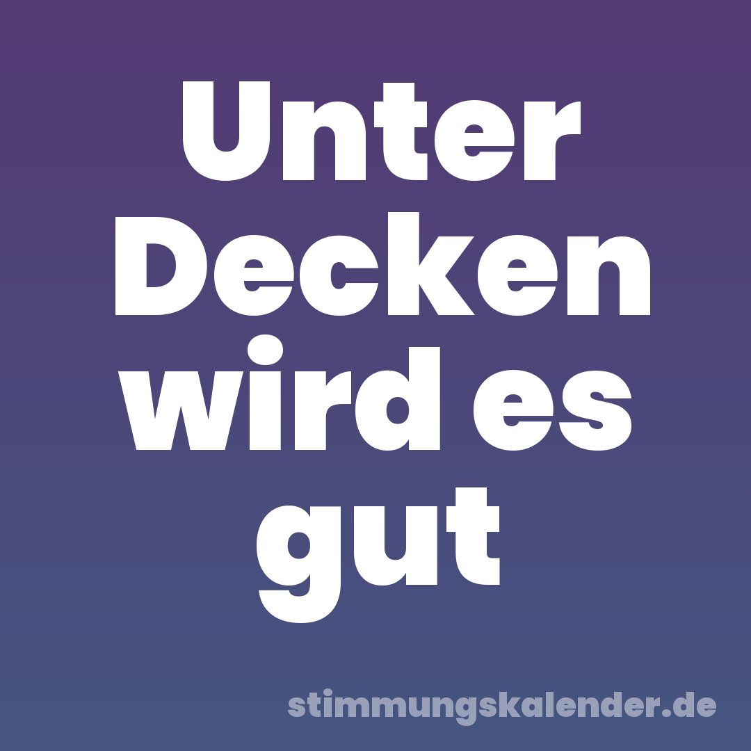 Unter Decken wird es gut