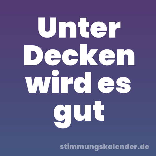 Unter Decken wird es gut