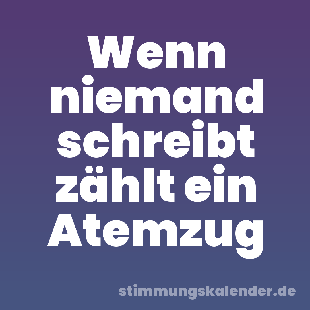 Wenn niemand schreibt zählt ein Atemzug