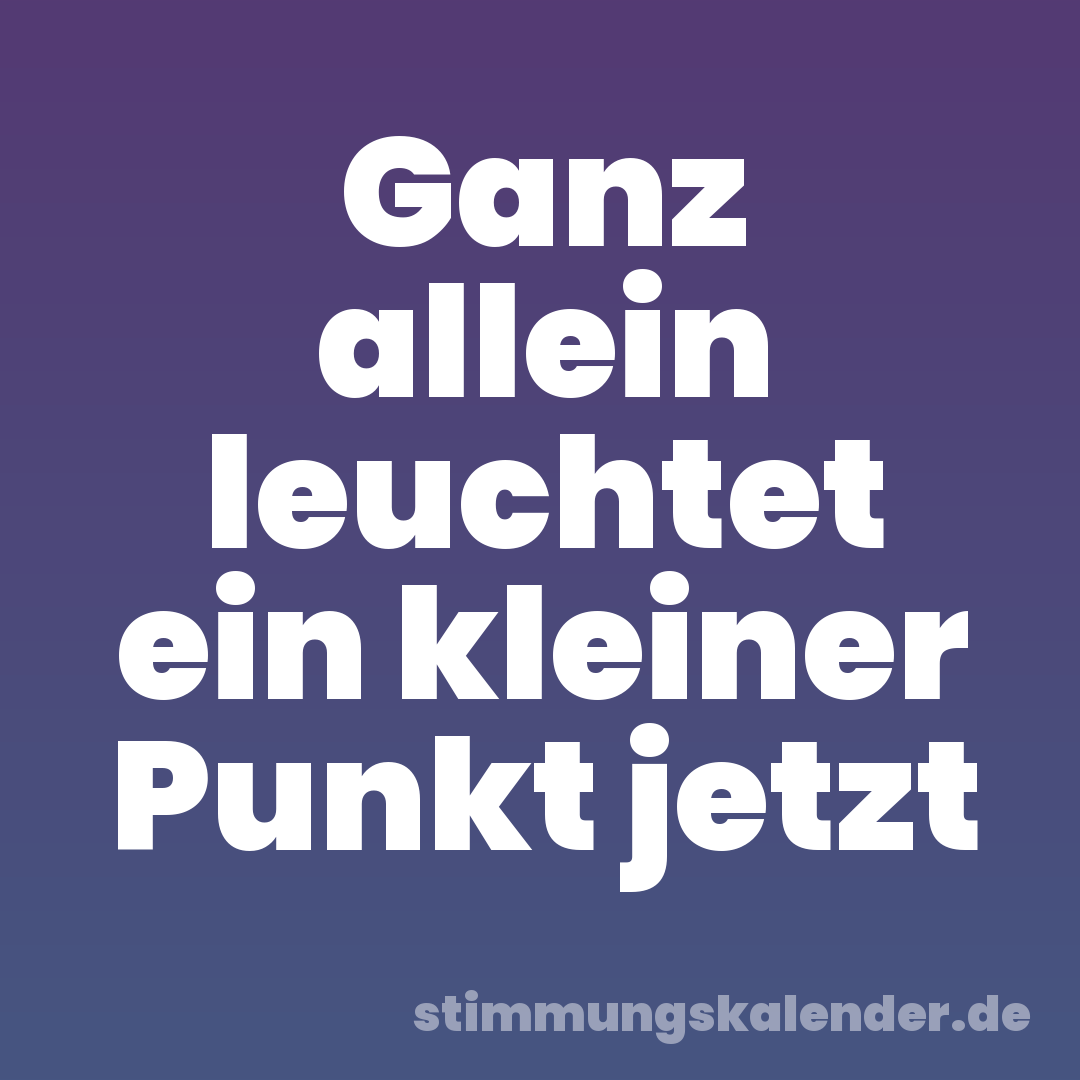Ganz allein leuchtet ein kleiner Punkt jetzt