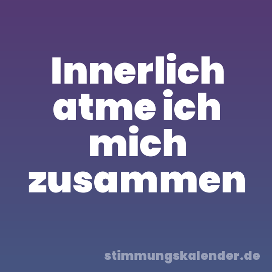 Innerlich atme ich mich zusammen