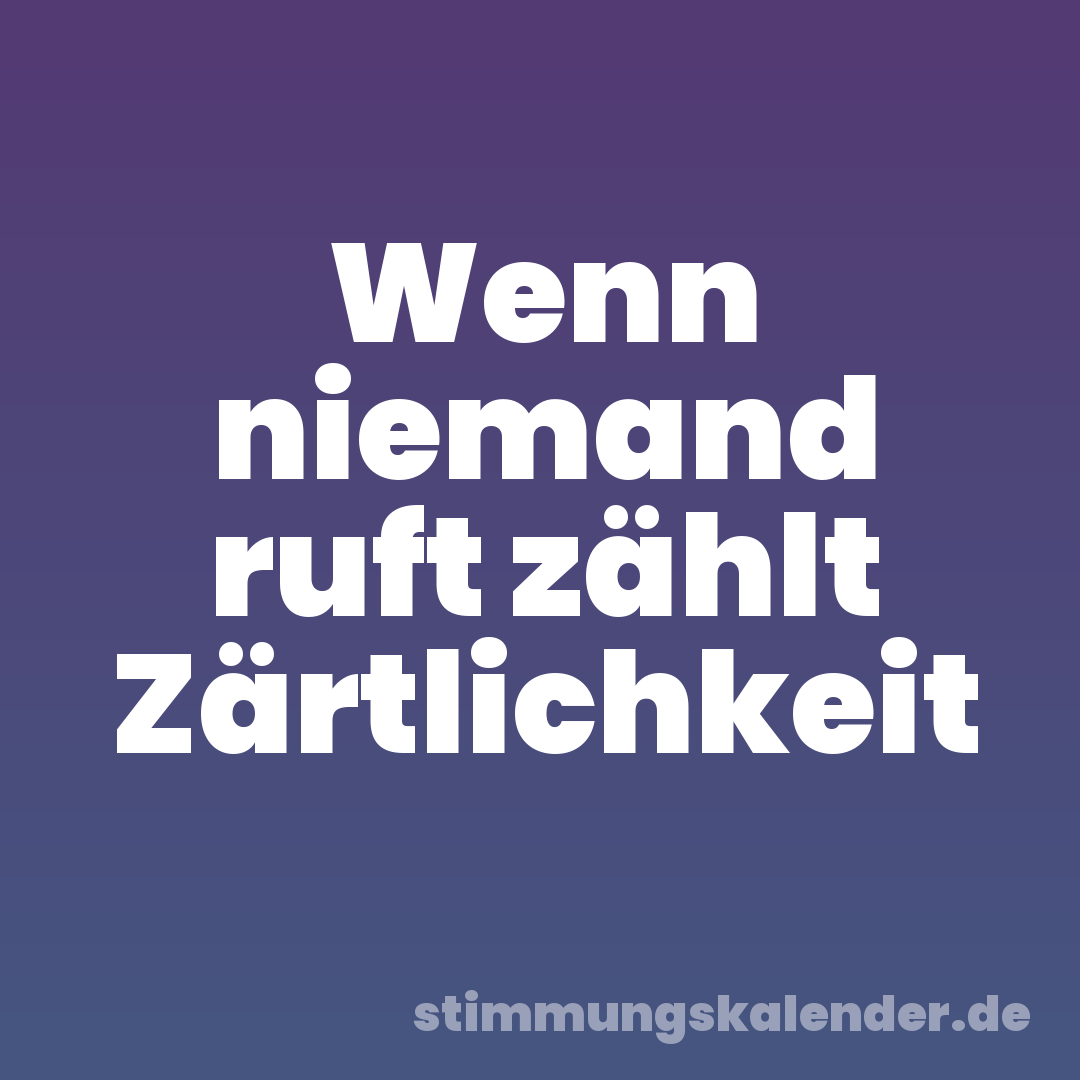 Wenn niemand ruft zählt Zärtlichkeit