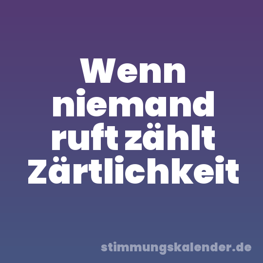 Wenn niemand ruft zählt Zärtlichkeit