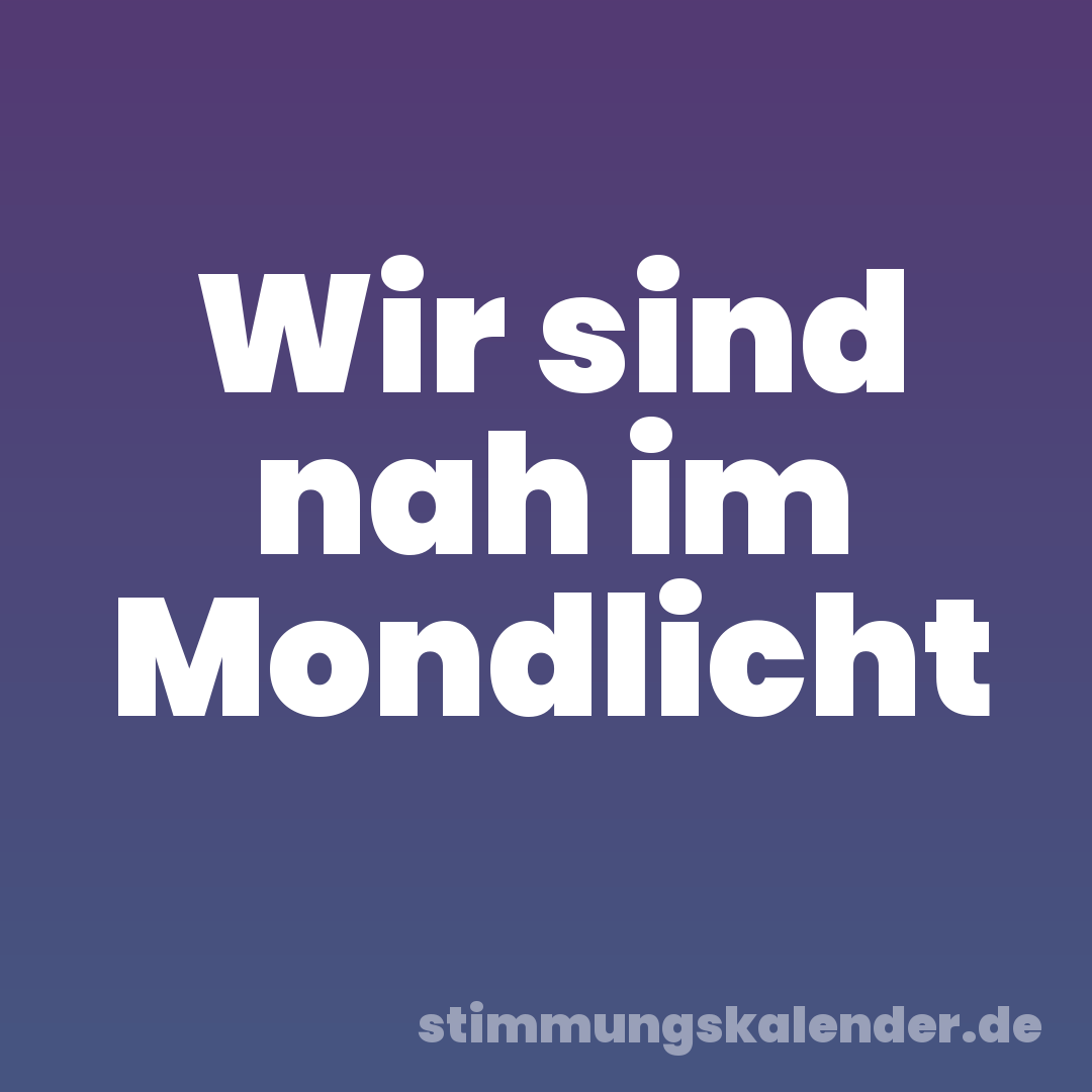 Wir sind nah im Mondlicht