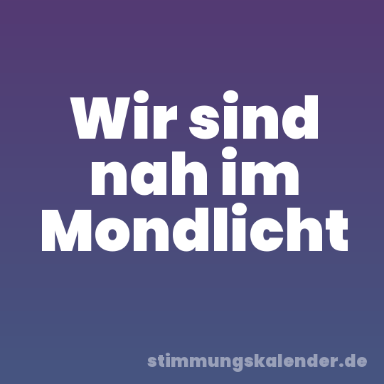 Wir sind nah im Mondlicht