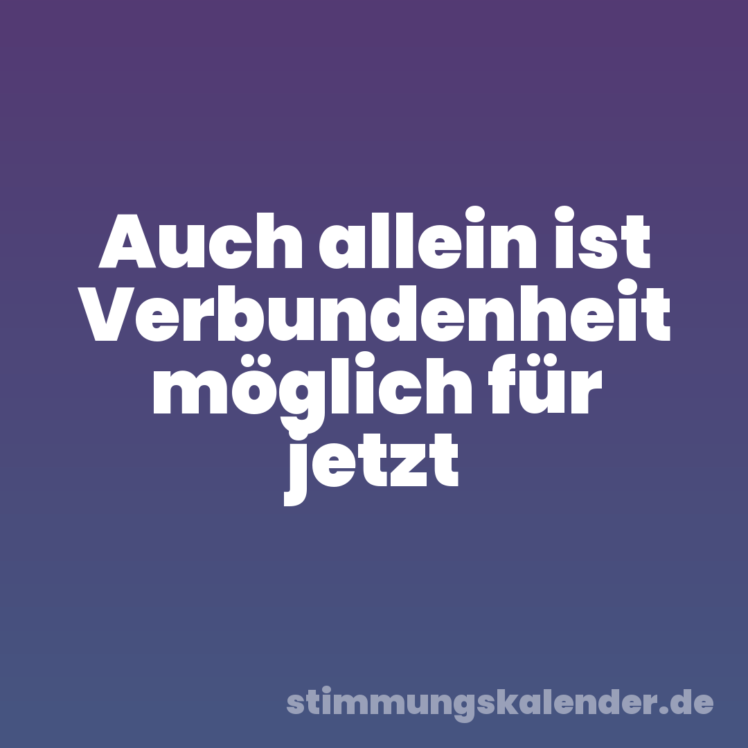 Auch allein ist Verbundenheit möglich für jetzt