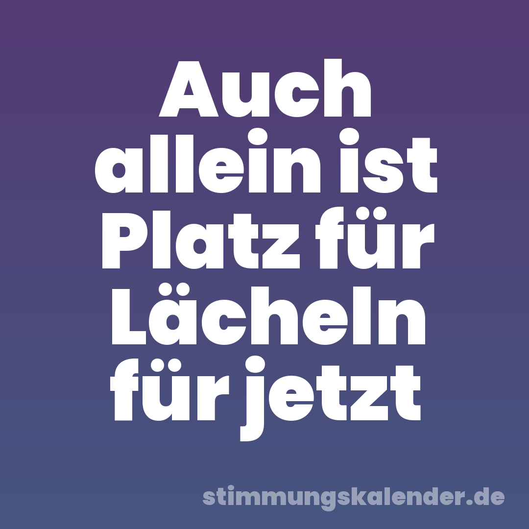 Auch allein ist Platz für Lächeln für jetzt
