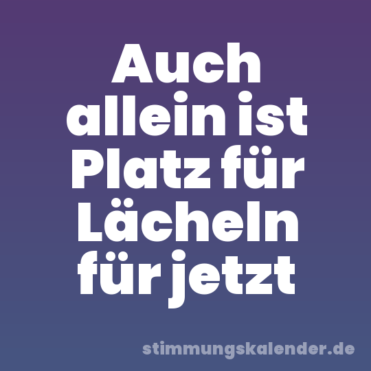 Auch allein ist Platz für Lächeln für jetzt