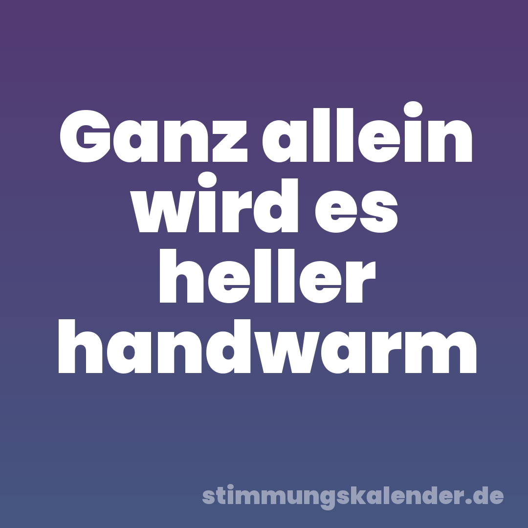 Ganz allein wird es heller handwarm