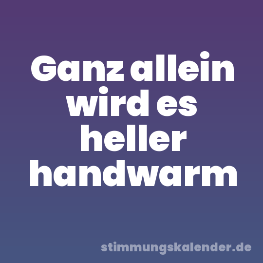 Ganz allein wird es heller handwarm