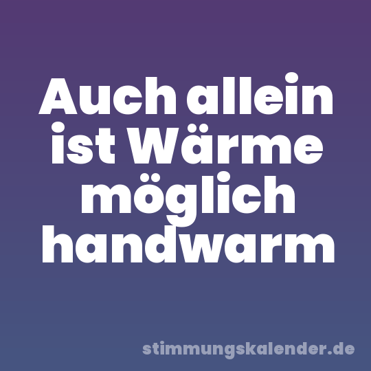 Auch allein ist Wärme möglich handwarm