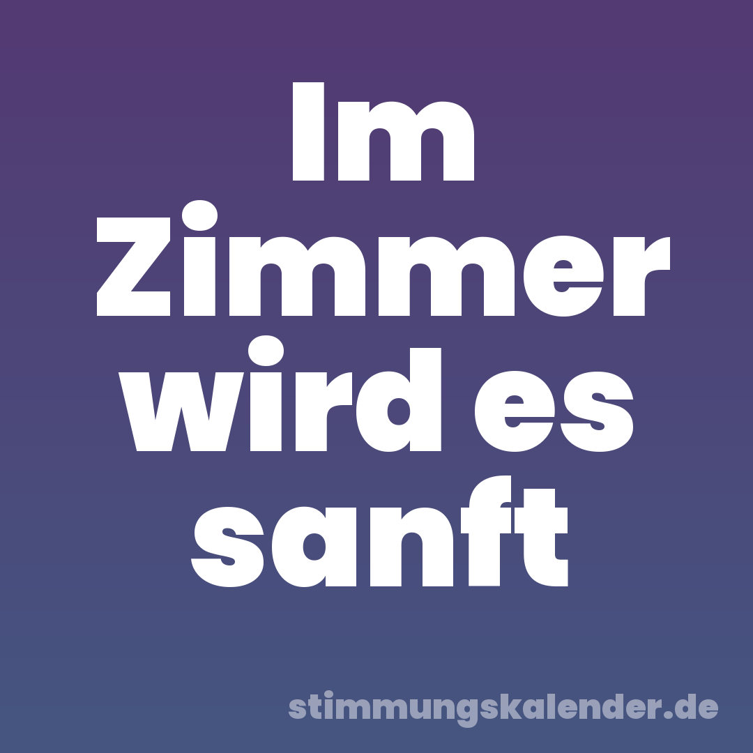 Im Zimmer wird es sanft