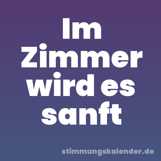 Im Zimmer wird es sanft