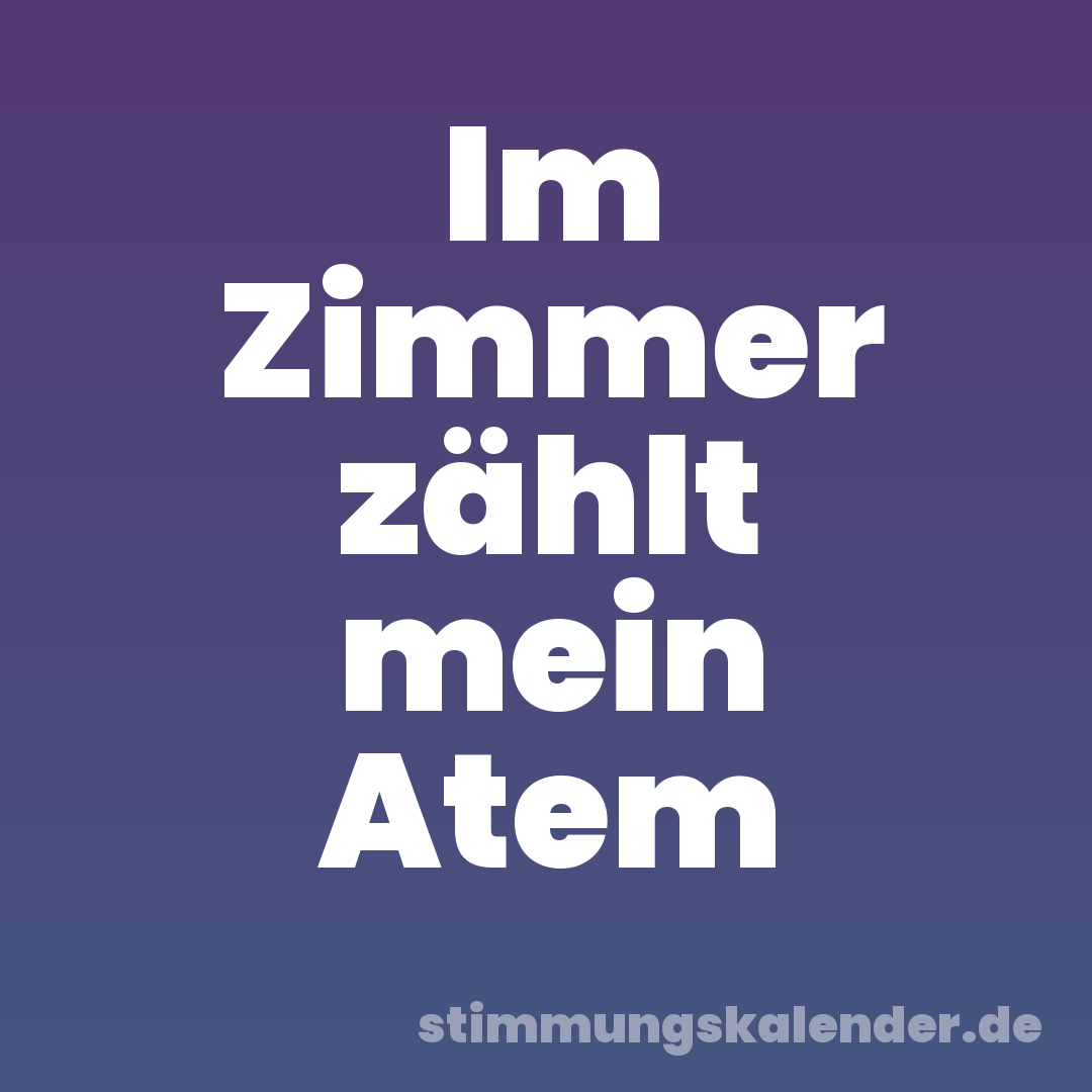 Im Zimmer zählt mein Atem