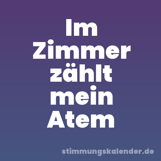 Im Zimmer zählt mein Atem