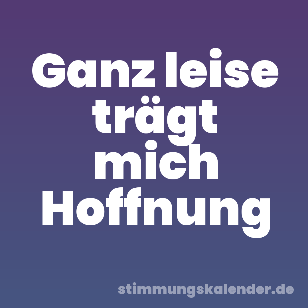 Ganz leise trägt mich Hoffnung