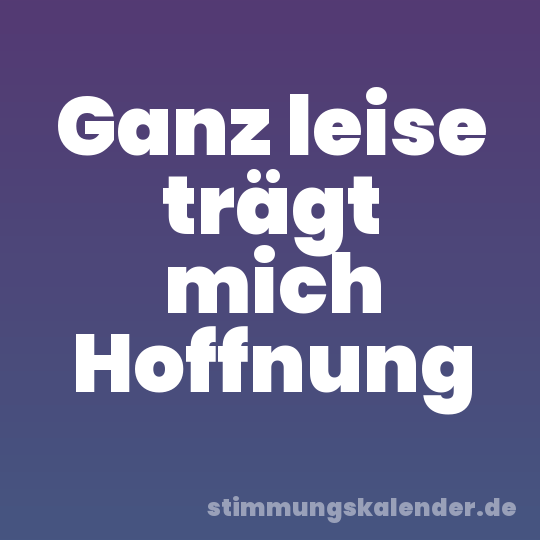 Ganz leise trägt mich Hoffnung