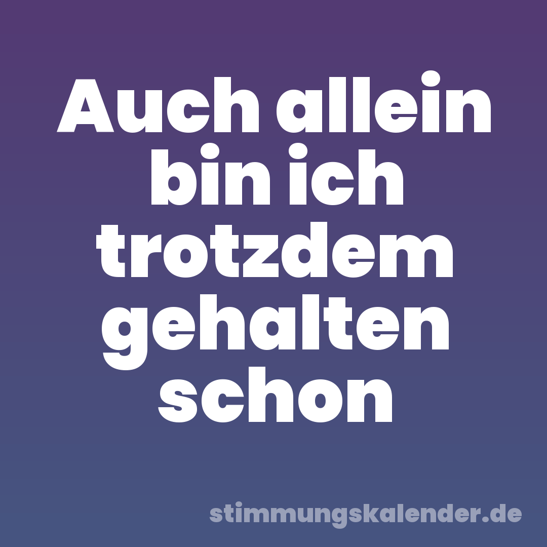 Auch allein bin ich trotzdem gehalten schon