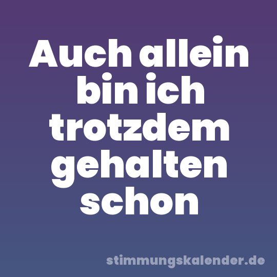 Auch allein bin ich trotzdem gehalten schon