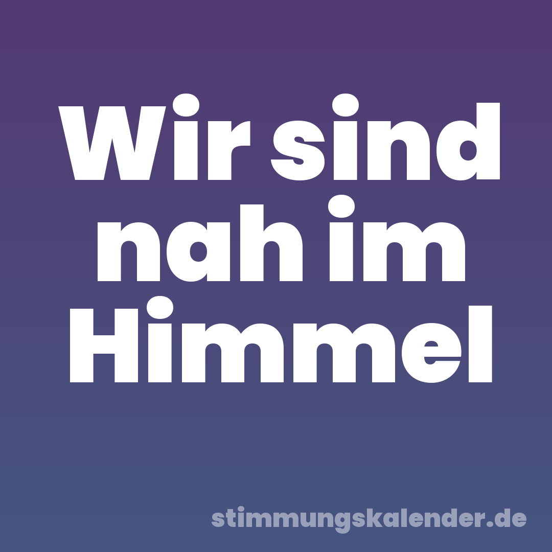 Wir sind nah im Himmel
