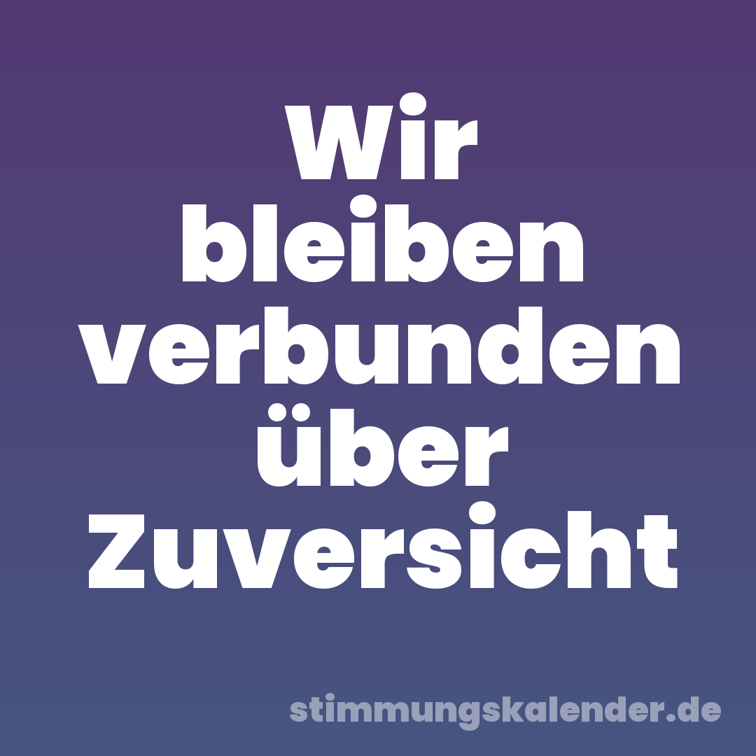 Wir bleiben verbunden über Zuversicht