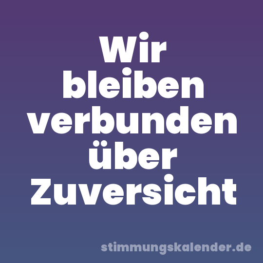Wir bleiben verbunden über Zuversicht
