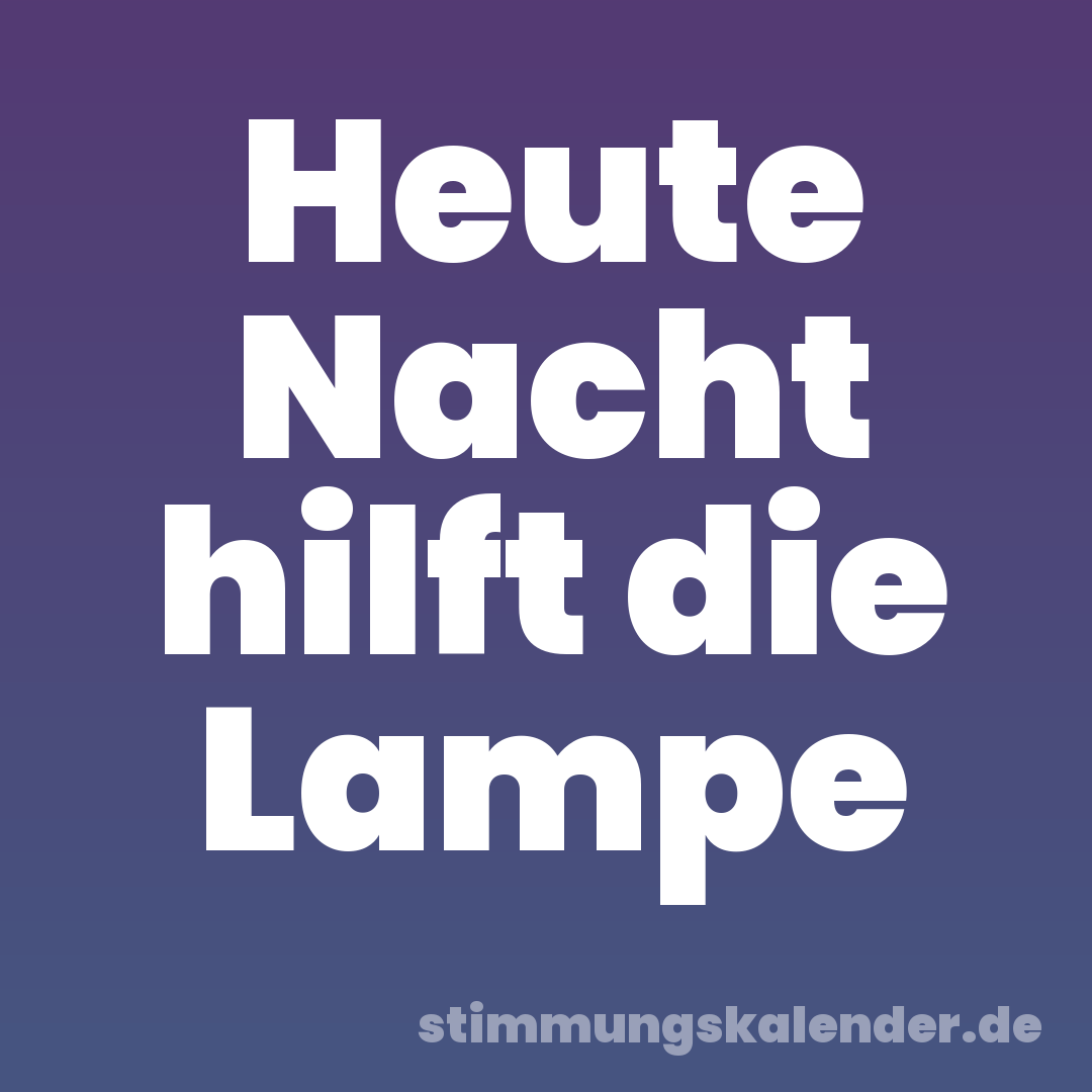 Heute Nacht hilft die Lampe