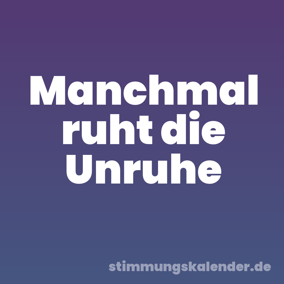 Manchmal ruht die Unruhe